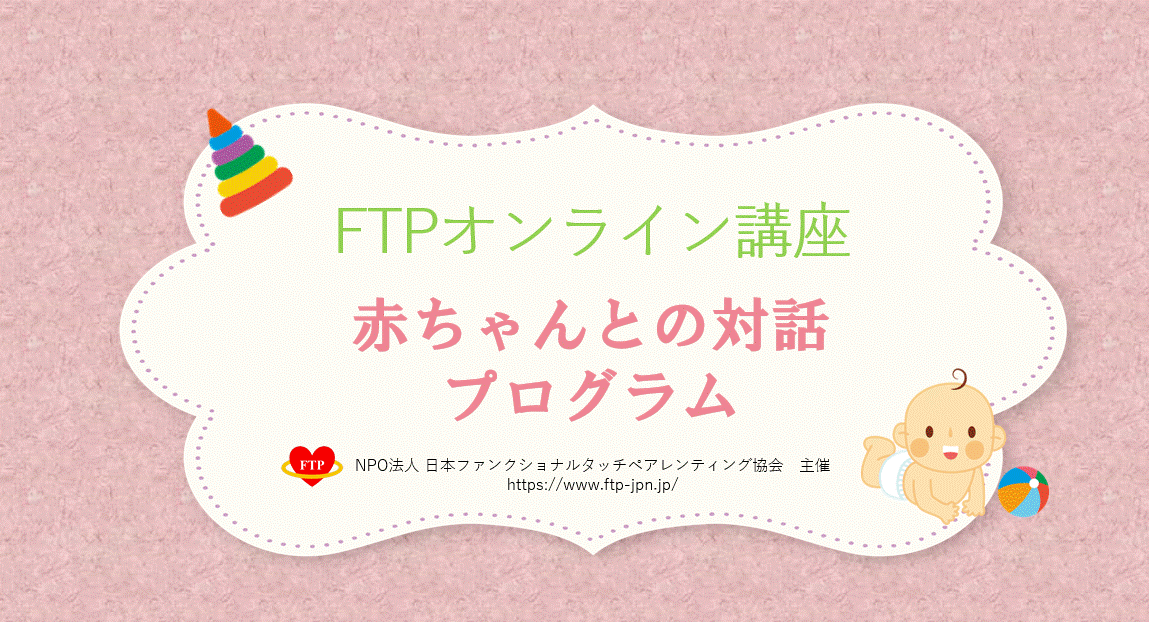 ♦FTP講座♦赤ちゃんとの対話プログラム（4月27日オンライン開催）のご案内　　＜受付終了＞